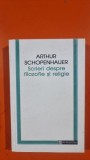 SCRIERI DESPRE FILOZOFIE SI RELIGIE - ARTHUR SCHOPENHAUER