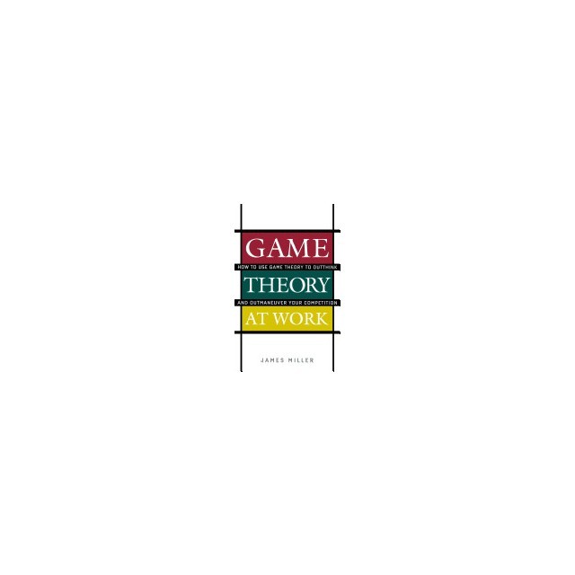 Game Theory at Work: How to Use Game Theory to Outthink and Outmaneuver Your Competition