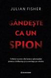 G&acirc;ndește ca un spion - Paperback brosat - Julian Fisher - Bookzone