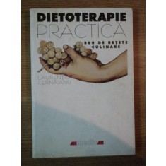 DIETOTERAPIE PRACTICA . 800 DE RETETE CULINARE de LAURENTIU CERNAIANU , 2002