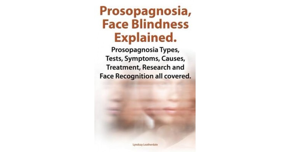 Prosopagnosia, Face Blindness Explained. Prosopagnosia Types, Tests ...