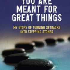 You Are Meant for Great Things: My Story of Turning Setbacks Into Stepping Stones