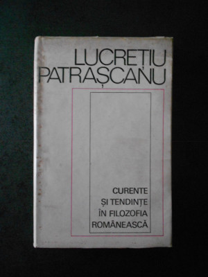 Lucretiu Patrascanu - Curente si tendinte in filozofia romaneasca foto