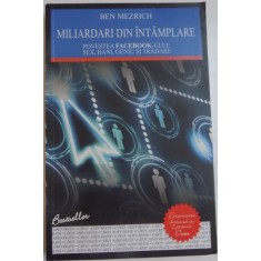 MILIARDARI DIN INTAMPLARE. POVESTEA FACEBOOK-ULUI: SEX, BANI, GENIU SI TRADARE de BEN MEZRICH , 2012