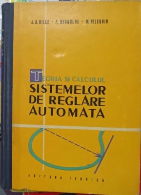 TEORIA SI CALCULUL SISTEMELOR DE REGLARE AUTOMATA-J.G. GILLE, P. DECAULNE, M. PELEGRIN foto