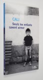 SEULS LES ENFANTS SAVENT AIMER - roman par CALI , 2019