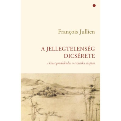 A jellegtelens&amp;eacute;g dics&amp;eacute;rete - A k&amp;iacute;nai gondolkod&amp;aacute;s &amp;eacute;s eszt&amp;eacute;tika alapj&amp;aacute;n - Francois Jullien foto