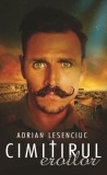Cimitirul eroilor - Paperback brosat - Adrian Lesenciuc - Libris Editorial