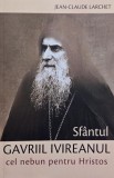Sfantul Gavriil Ivireanul, cel nebun pentru Hristos - Jean-Claude Larchet
