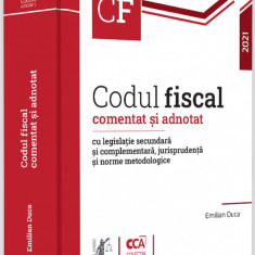 Codul fiscal comentat si adnotat cu legislatie secundara si complementara, jurisprudenta si norme metodologice - 2021 | Emilian Duca