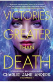 Victories Greater Than Death - Charlie Jane Anders