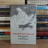 NARATIUNEA DE A FI : ROBERT SERBAN IN DIALOG CU SERBAN FOARTA , HUMANITAS , 2013 *