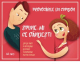 Provocarile lui Cupidon. Spune-mi ce gandesti (joc de carti cu intrebari deschise si provocari pentru cupluri) - Andra Olarean