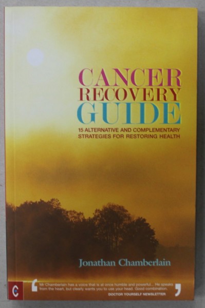 CANCER RECOVERY GUIDE , 15 ALTERNATIVES ...FOR RESTORING HEALTH by JONATHAN CHAMBERLAIN , 2008