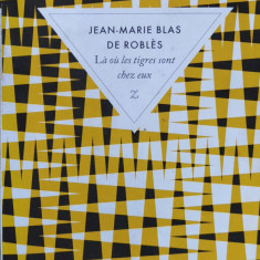 Là Où Les Tigres Sont Chez Eux - Jean-marie Blas De Roblès ,558560