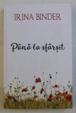 PANA LA SFARSIT de IRINA BINDER , 2019