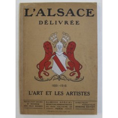 L &#039;ALSACE DELIVREE 1681 - 1916 - L&#039;ART ET LES ARTISTES - REVUE D&#039;ART ANCIEN ET MODERNE DES DEUX MONDES , NUMERO SPECIAL , 1916