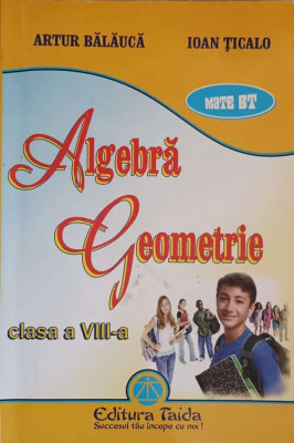 ALGEBRA GEOMETRIE. CLASA A VIII-A-ARTUR BALAUCA, IOAN TICALO foto