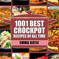 Crock Pot: 1001 Best Crock Pot Recipes of All Time (Crockpot, Crockpot Recipes, Crock Pot Cookbook, Crock Pot Recipes, Crock Pot,