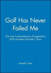 Golf Has Never Failed Me: The Lost Commentaries of Legendary Golf Architect Donald J. Ross foto