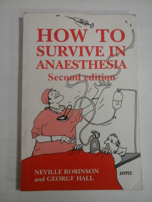 HOW TO SURVIVE IN ANAESTHESIA - NEVILLE ROBINSON AND GEORGE HALL