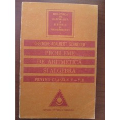 Probleme de aritmetica si algebra pentru clasele V-VIII : Gheorghe Adalbert Schneider