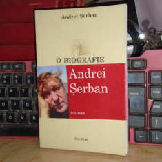 ANDREI SERBAN - O BIOGRAFIE , 2006 , EX. SEMNAT DE AUTOR !!! *