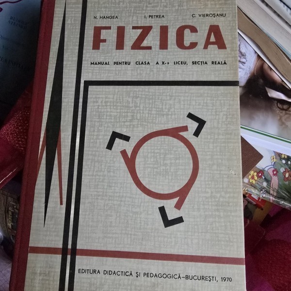 Fizica, manual pentru clasa a X-a liceu sectia reala- N. Hangea