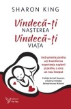 Cumpara ieftin Vindeca-ti nasterea. Vindeca-ti viata. Instrumente pentru a-ti transforma experienta nasterii si pentru a crea un nou inceput/Sharon King