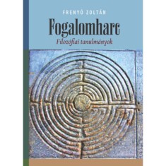 Fogalomharc - Filoz&oacute;fiai tanulm&aacute;nyok - Freny&oacute; Zolt&aacute;n