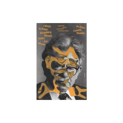 I Want to Keep Smashing Myself Until I&amp;#039;m Whole: An Elias Canetti Reader foto