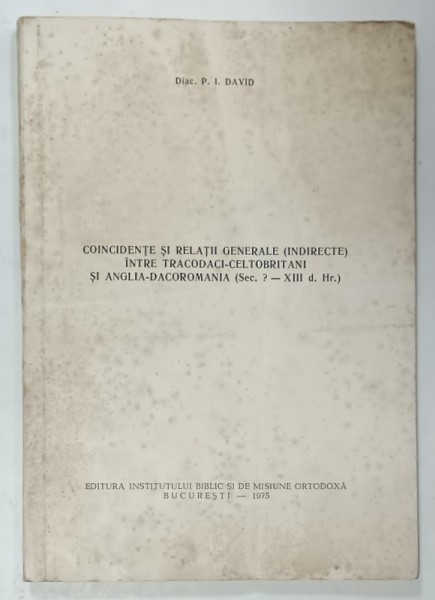 COINCIDENTE SI RELATII GENERALE ( INDIRECTE ) INTRE TRACODACI - CELTOBRITANI SI ANGLIA - DACOROMANIA ( SEC. ? - XIII d. Hr. ) de DIAC. P.I. DAVID
