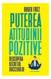 Puterea atitudinii pozitive - Paperback brosat - Roger Fritz - Litera