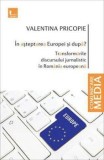 Cumpara ieftin In asteptarea Europei si dupa? Transformarile discursului jurnalistic in Romania europeana/Valentina Pricopie