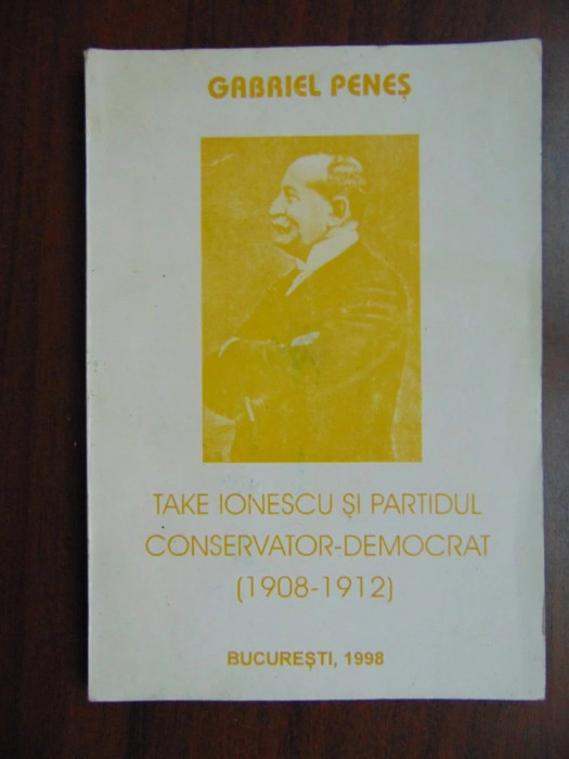 Take Ionescu si partidul Conservator-Democrat (1908-1912) Gabriel Penes