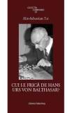 Cui i-e frica de Hans Urs Von Balthasar? - Alin-Sebastian Tat