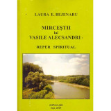 Laura E. Bejenaru - Mircestii lui Vasile Alecsandri. Reper spiritual - 134536