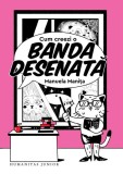 Cum Creezi O Banda Desenata, Manuela Manita - Editura Humanitas