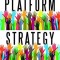 Platform Strategy: How to Unlock the Power of Communities and Networks to Grow Your Business