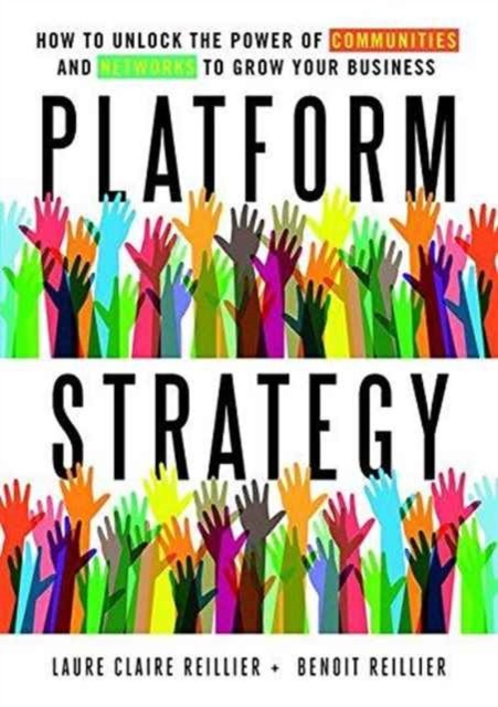 Platform Strategy: How to Unlock the Power of Communities and Networks to Grow Your Business