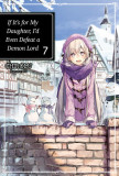 If It&#039;s for My Daughter, I&#039;d Even Defeat a Demon Lord: Volume 7