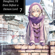 If It's for My Daughter, I'd Even Defeat a Demon Lord: Volume 7