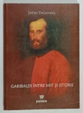 GARIBALDI INTRE MIT SI ISTORIE de STEFAN DELUREANU , 2007