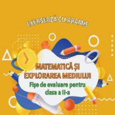 Matematica si explorarea mediului. Exerseaza cu Aramis - Clasa 2 - Fise de evaluare - Mihaela-Ada Radu, Rodica Chiran