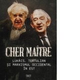 Cher maitre. Lukacs, Tertulian si marxismul occidental in Est - Alex Cistelecan, Andrei State