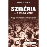 Szib&eacute;ria - a vil&aacute;g v&eacute;ge - N&eacute;gy &eacute;v orosz hadifogs&aacute;gban - Ewald Pick