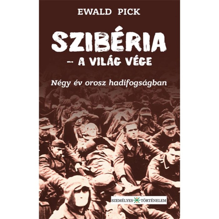 Szib&eacute;ria - a vil&aacute;g v&eacute;ge - N&eacute;gy &eacute;v orosz hadifogs&aacute;gban - Ewald Pick