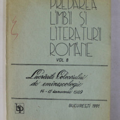 PREDAREA LIMBII SI LITERATURII ROMANE , VOLUMUL VIII - LUCRARILE CONGRESULUI DE EMINESCOLOGIE 14 - 15 IANUARIE 1989 , APARUTA 1991