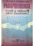 Traian D. Stanciulescu - Parapsihologia - O cale a ratiunii catre Dumnezeu? (Editia: 1990)