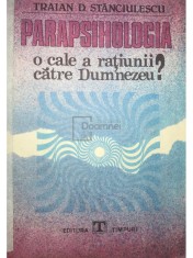Traian D. Stanciulescu - Parapsihologia - O cale a ratiunii catre Dumnezeu? (Editia: 1990) foto